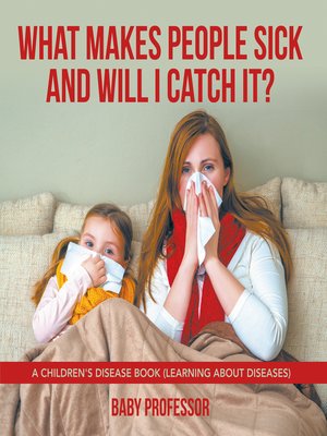 cover image of What Makes People Sick and Will I Catch It?--A Children's Disease Book (Learning about Diseases)